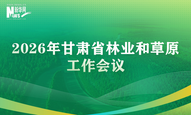 2026年甘肃省林业和草原工作会议