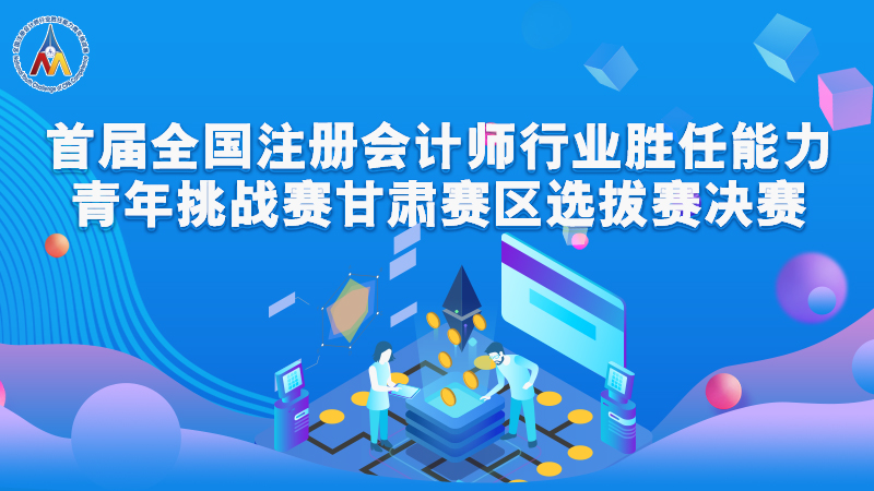 【直播】首届全国注册会计师行业胜任能力青年挑战赛甘肃赛区选拔赛决赛